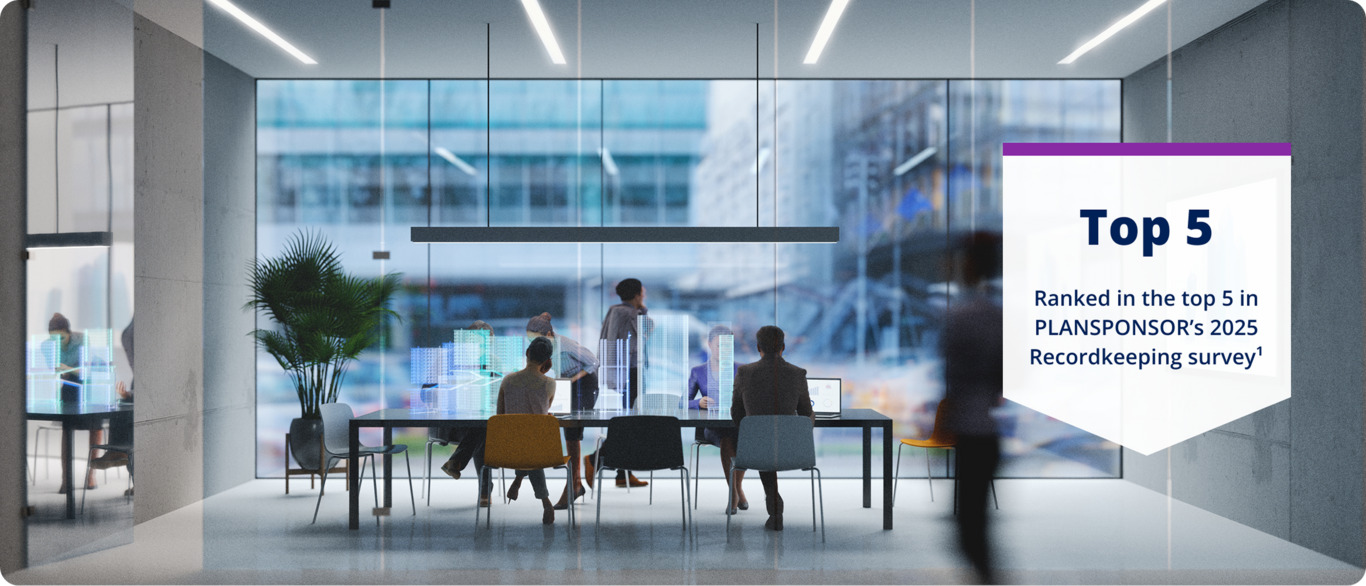 Top 5. Ranked in the top 5  in PLANSPONSOR's 2025 Recordkeeping survey